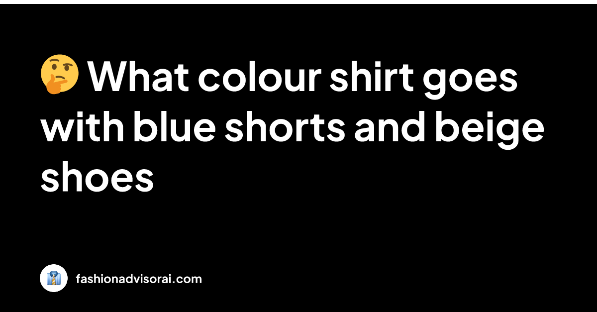 What colour shirt goes with blue shorts and beige shoes