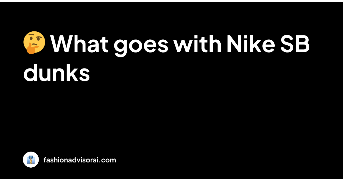 What goes with Nike SB dunks