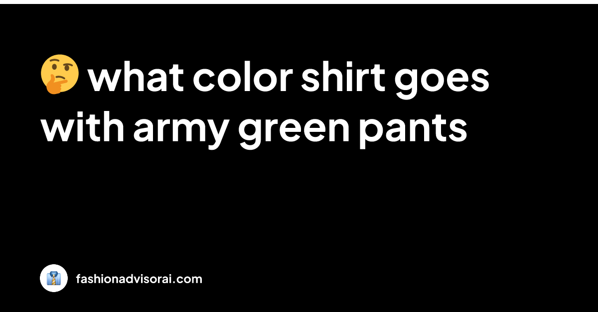 What Color Shirt Goes With Army Green Pants