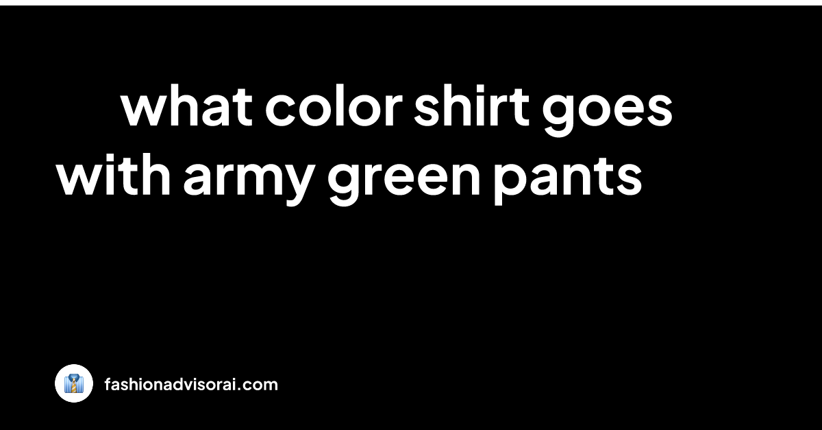 What Color Shirt Goes With Army Green Pants